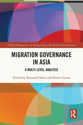 Migration Governance in Asia (Global Perspectives on Immigration and Multiculturalisation)