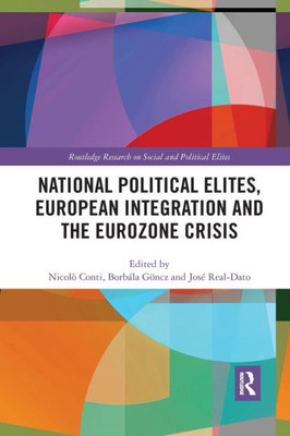 National Political Elites, European Integration and the Eurozone Crisis (Routledge Research on Social and Political Elites)