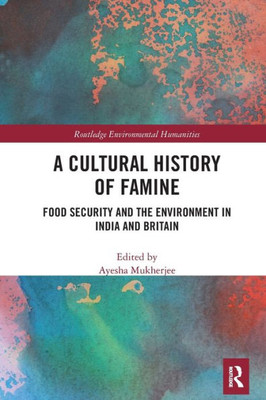 A Cultural History of Famine (Routledge Environmental Humanities)