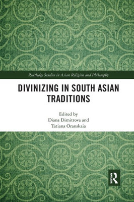 Divinizing in South Asian Traditions (Routledge Studies in Asian Religion and Philosophy)