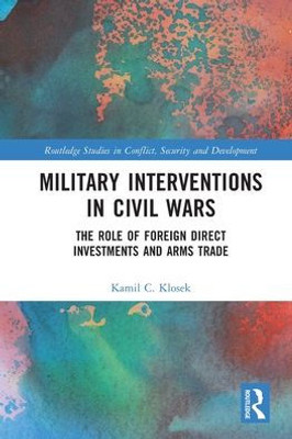 Military Interventions in Civil Wars (Routledge Studies in Conflict, Security and Development)