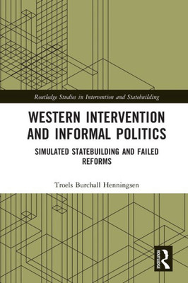 Western Intervention and Informal Politics (Routledge Studies in Intervention and Statebuilding)