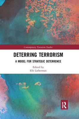 Deterring Terrorism: A Model for Strategic Deterrence (Contemporary Terrorism Studies)