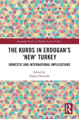 The Kurds in Erdogan's "New" Turkey (Routledge Studies in Middle Eastern Politics)