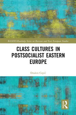 Class Cultures in Post-Socialist Eastern Europe (BASEES/Routledge Series on Russian and East European Studies)