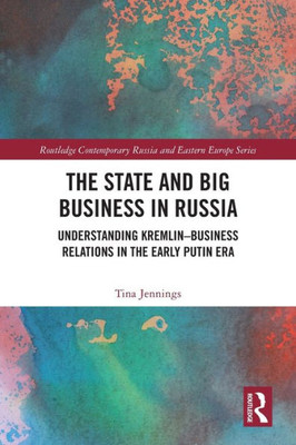 The State and Big Business in Russia (Routledge Contemporary Russia and Eastern Europe Series)