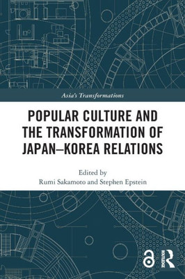 Popular Culture and the Transformation of JapanKorea Relations (Asia's Transformations)