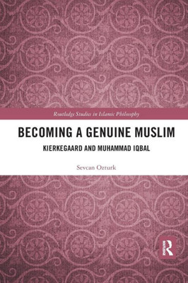 Becoming a Genuine Muslim: Kierkegaard and Muhammad Iqbal (Routledge Studies in Islamic Philosophy)