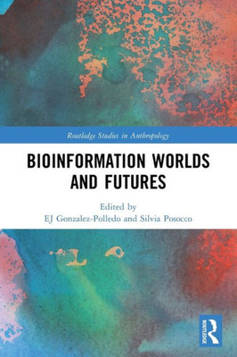 Bioinformation Worlds and Futures (Routledge Studies in Anthropology)