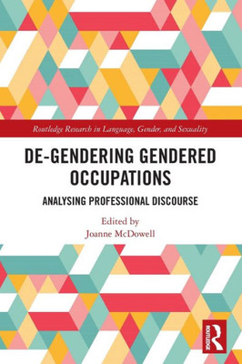 De-Gendering Gendered Occupations: Analysing Professional Discourse (Routledge Research in Language, Gender, and Sexuality)