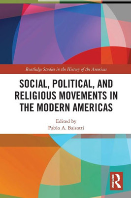 Social, Political, and Religious Movements in the Modern Americas (Routledge Studies in the History of the Americas)