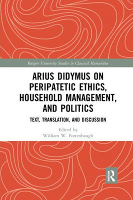 Arius Didymus on Peripatetic Ethics, Household Management, and Politics: Text, Translation, and Discussion (Rutgers University Studies in Classical Humanities)