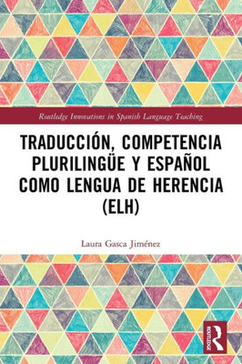Traduccio´n, competencia plurilingu¨e y espan~ol como lengua de herencia (ELH) (Routledge Innovations in Spanish Language Teaching)