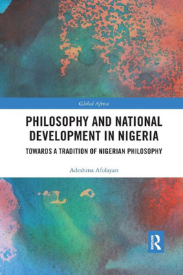 Philosophy and National Development in Nigeria: Towards a Tradition of Nigerian Philosophy (Global Africa)
