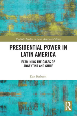 Presidential Power in Latin America (Routledge Studies in Latin American Politics)