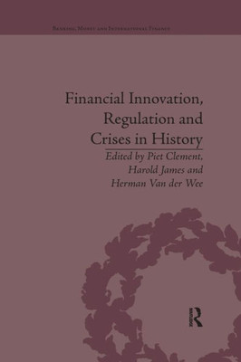 Financial Innovation, Regulation and Crises in History (Banking, Money and International Finance)