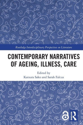 Contemporary Narratives of Ageing, Illness, Care (Routledge Interdisciplinary Perspectives on Literature)