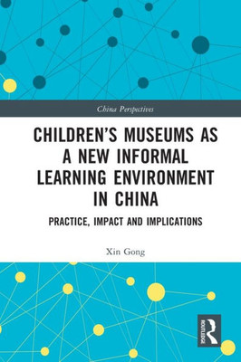 Childrens Museums as a New Informal Learning Environment in China (China Perspectives)