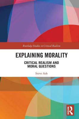 Explaining Morality (Routledge Studies in Critical Realism)