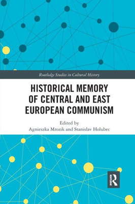 Historical Memory of Central and East European Communism (Routledge Studies in Cultural History)