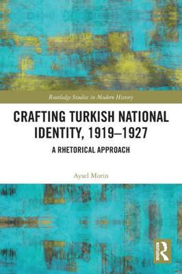 Crafting Turkish National Identity, 1919-1927 (Routledge Studies in Modern History)