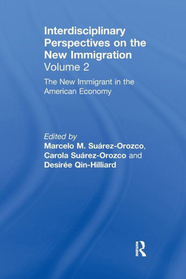 The New Immigrant in the American Economy: Interdisciplinary Perspectives on the New Immigration