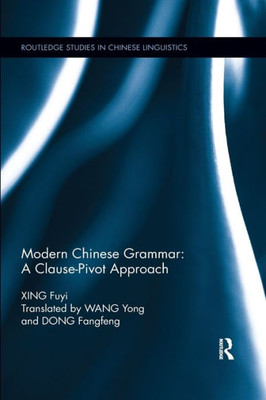 Modern Chinese Grammar - a Clause-Pivot Approach (Routledge Studies in Chinese Linguistics)