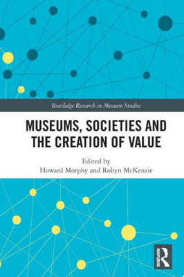 Museums, Societies and the Creation of Value (Routledge Research in Museum Studies)