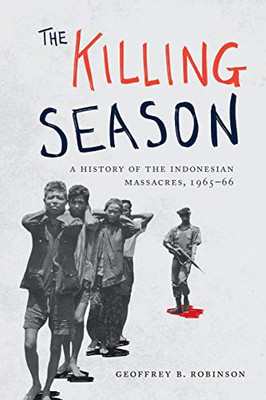 The Killing Season: A History of the Indonesian Massacres, 1965-66 (Human Rights and Crimes against Humanity, 29)