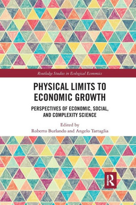 Physical Limits to Economic Growth: Perspectives of Economic, Social, and Complexity Science (Routledge Studies in Ecological Economics)