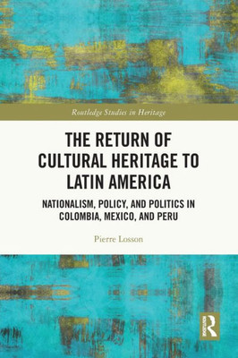 The Return of Cultural Heritage to Latin America (Routledge Studies in Heritage)