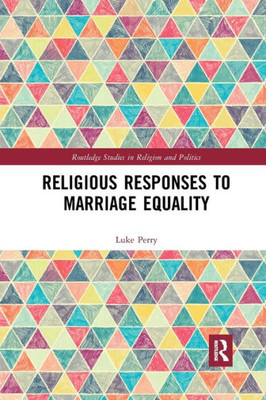 Religious Responses to Marriage Equality (Routledge Studies in Religion and Politics)
