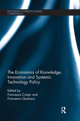 The Economics of Knowledge, Innovation and Systemic Technology Policy (Routledge Studies in Global Competition)