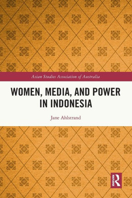 Women, Media, and Power in Indonesia (ASAA Women in Asia Series)