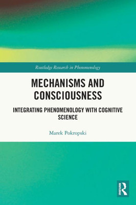Mechanisms and Consciousness (Routledge Research in Phenomenology)