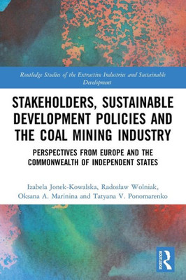 Stakeholders, Sustainable Development Policies and the Coal Mining Industry (Routledge Studies of the Extractive Industries and Sustainable Development)