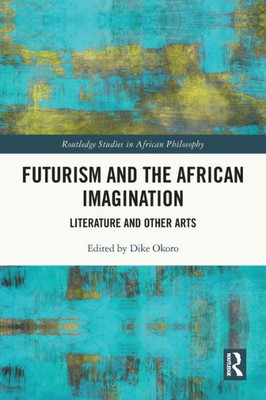 Futurism and the African Imagination (Routledge Studies in African Philosophy)