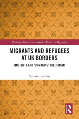 Migrants and Refugees at UK Borders (Routledge Research on the Global Politics of Migration)