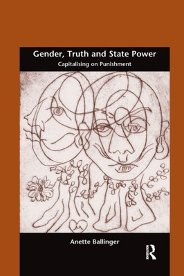 Gender, Truth and State Power: Capitalising on Punishment (Gender in Law, Culture, and Society)