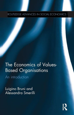 The Economics of Values-Based Organisations: An Introduction (Routledge Advances in Social Economics)