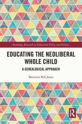 Educating the Neoliberal Whole Child (Routledge Research in Education Policy and Politics)