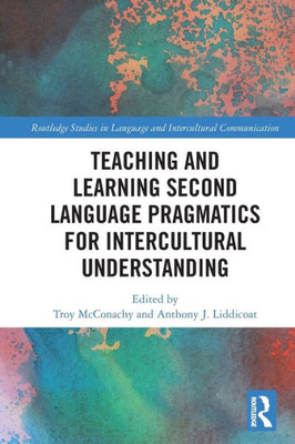 Teaching and Learning Second Language Pragmatics for Intercultural Understanding (Routledge Studies in Language and Intercultural Communication)