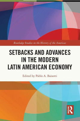 Setbacks and Advances in the Modern Latin American Economy (Routledge Studies in the History of the Americas)