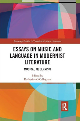 Essays on Music and Language in Modernist Literature: Musical Modernism (Routledge Studies in Twentieth-Century Literature)