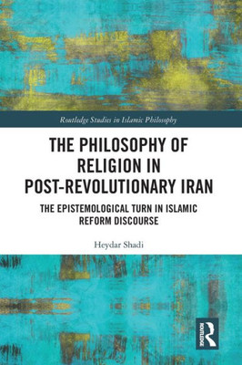 The Philosophy of Religion in Post-Revolutionary Iran (Routledge Studies in Islamic Philosophy)