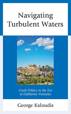 Navigating Turbulent Waters: Greek Politics in the Era of Eleftherios Venizelos
