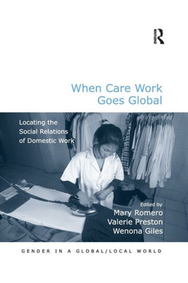 When Care Work Goes Global (Gender in a Global/Local World)