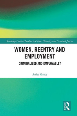 Women, Reentry and Employment (Routledge Critical Studies in Crime, Diversity and Criminal Justice)