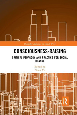 Consciousness-Raising: Critical Pedagogy and Practice for Social Change (Routledge Advances in Social Work)