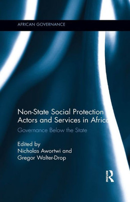 Non-State Social Protection Actors and Services in Africa: Governance Below the State (African Governance)